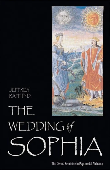 Wedding of Sophia: The Divine Feminine in Psychoidal Alchemy (Jung on the Hudson Book Series): The Divine Feminine in Psychoidal Alchemy (Jung on the Hudson ... Alchemy (Jung on the Hudson Book Series)