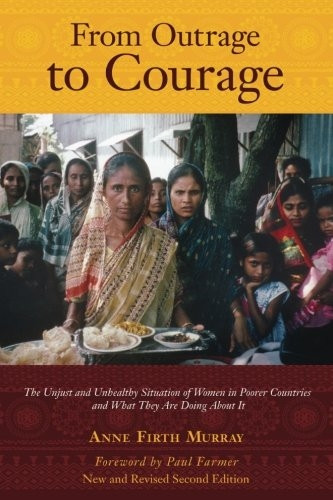 From Outrage to Courage: The Unjust and Unhealthy Situation of Women in Poorer Countries and What They Are Doing about It: Second Edition