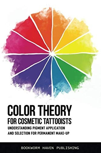 Color Theory for Cosmetic Tattooists: Understanding Pigment Application and Selection for Permanent Make-up