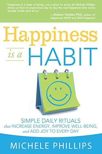 Happiness Is a Habit: Simple Daily Rituals That Increase Energy, Improve Energy, Improve Well-Being, and Add Joy...