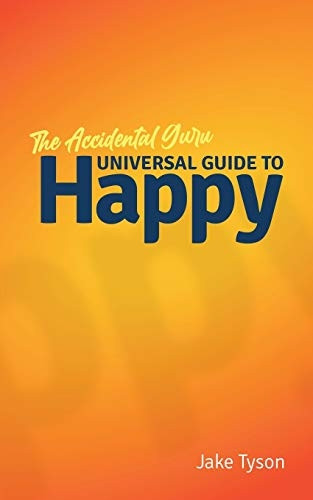 Accidental Guru: A Universal Guide to Happy in Layman's Terms