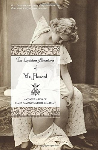 Two Lascivious Adventures of Mr. Howard: A Continuation of Maud Cameron and Her Guardian