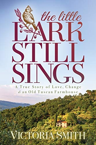 The Little Lark Still  - Sings: A True Story of  - Love, Change & an Old  - Tuscan Farmhouse