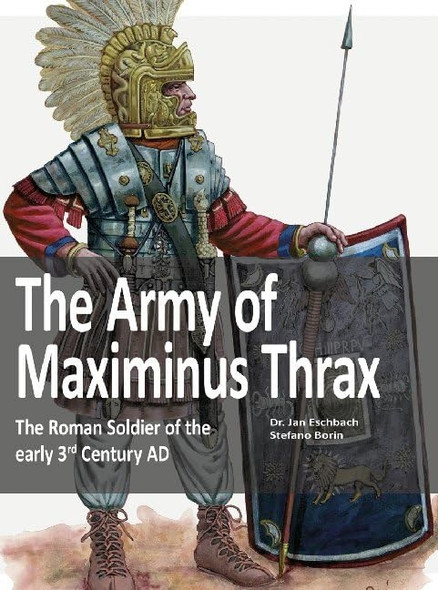 The Army of Maximinus Thrax: The Roman Soldier of the early 3rd Century AD.