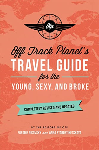 Off Track Planet's Travel Guide for the Young, Sexy, and Broke: Completely Revised and Updated