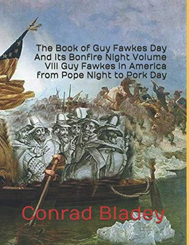 The Book of Guy Fawkes Day And its Bonfire Night Volume VIII Guy Fawkes in America from Pope Night to Pork Day