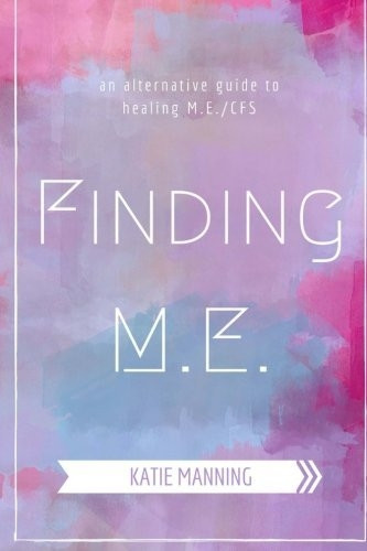 Finding M.E.: An Alternative Guide to Healing M.E./Cfs
