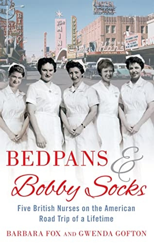 Bedpans and Bobby Socks: Five British Nurses on the American Road Trip of a Lifetime. by Barbara Fox
