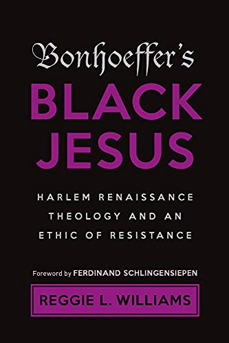 Bonhoeffer's Black Jesus: Harlem Renaissance Theology and an Ethic of Resistance