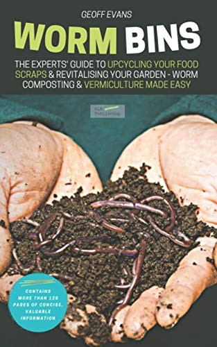 Worm Bins: The Experts' Guide To Upcycling Your Food Scraps & Revitalising Your Garden - Worm Composting & Vermiculture Made Easy (Your Backyard Dream)