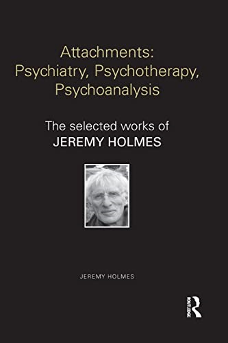 Attachments: Psychiatry, Psychotherapy, Psychoanalysis: The Selecteda Works of Jeremy Holmes (World Library of Mental Health)
