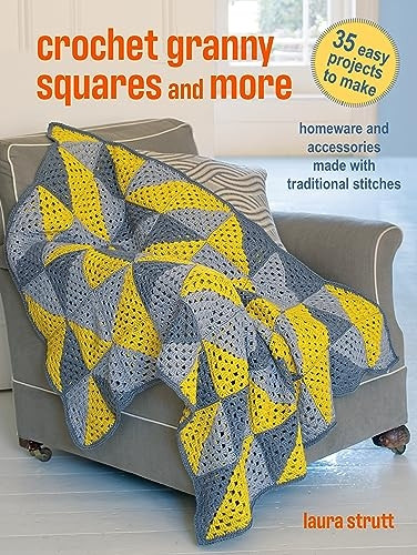 Crochet Granny Squares and More: 35 easy projects to make: Homeware and Accessories Made with Traditional Stitches
