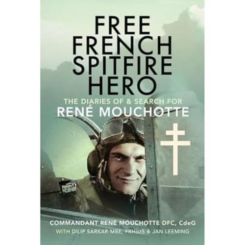 Free French Spitfire Hero: The Diaries of and Search for René Mouchotte