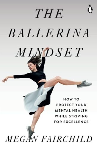 The Ballerina Mindset: How to Protect Your Mental Health While Striving for Excellence