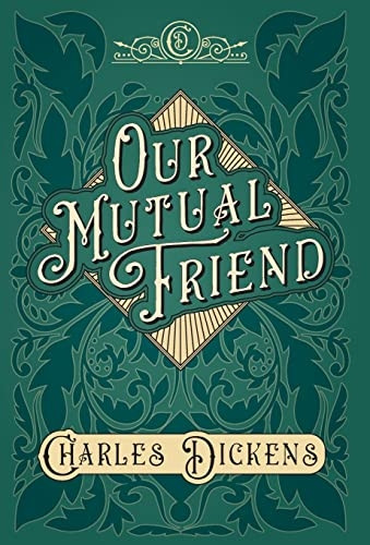 Our Mutual Friend - With Appreciations and Criticisms By G. K. Chesterton