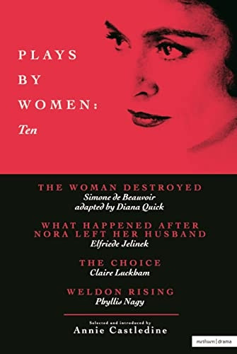 Plays by Women: Volume Ten: The Woman Destroyed by Simone de Beauvoir / What Happened After Nora Left Her Husband by Elfride Jelinek / The Choice by Claire Luckbam / Weldon Rising by Phyllis Nagy