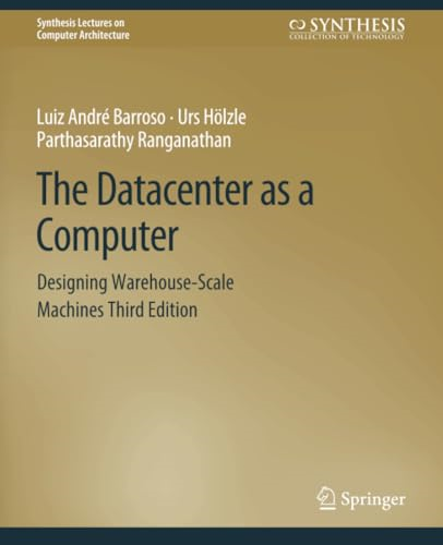 The Datacenter as a  Computer: Designing  Warehouse-Scale Machines,  Third Edition