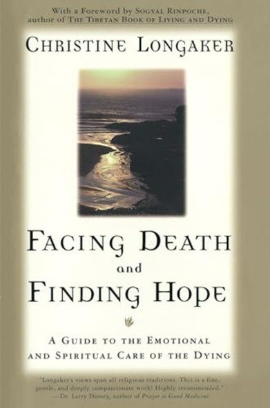Facing Death and Finding Hope: a Guide to the Emotional and Spiritual Care of the Dying