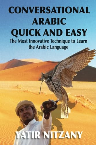 Conversational Arabic Quick  and Easy: The Most  Innovative Technique to  Learn and Study the  Classical Arabic Language.  For Beginners, Intermediate,  and Advanced Speakers.