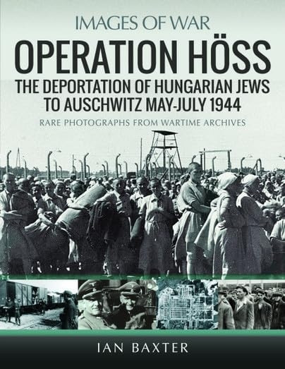 Operation Hoss: The Deportation of Hungarian Jews to Auschwitz, May-July 1944 (Images of War)