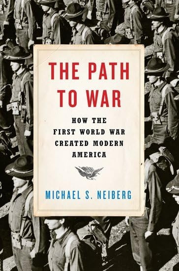 The Path to War: How the First World War Created Modern America