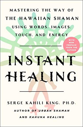 Instant Healing: Mastering the Way of the Hawaiian Shaman Using Words, Images, Touch, and Energy