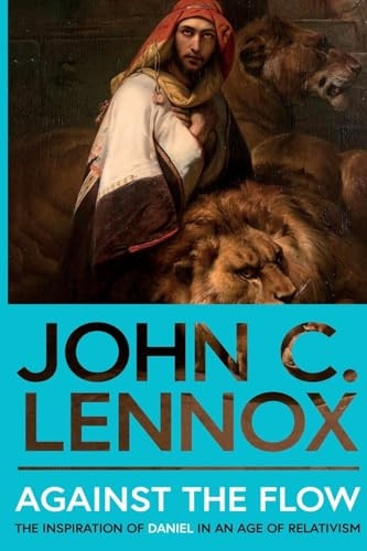 Against the Flow: The Inspiration of Daniel in an Age of Relativism - New Edition