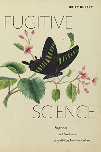 Fugitive Science: Empiricism and Freedom in Early African American Culture (America and the Long 19th Century)