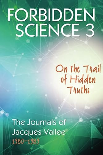 Forbidden Science 3: On the Trail of Hidden Truths, The Journals of Jacques Vallee 1980-1989 (Forbidden Science)