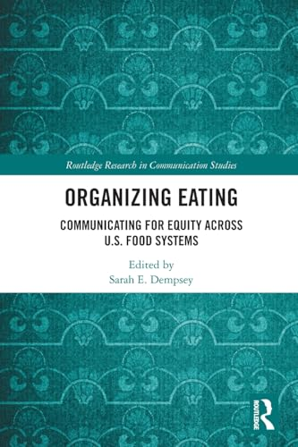 Organizing Eating:  Communicating for Equity  Across U.S. Food Systems  (Routledge Research in  Communication Studies)