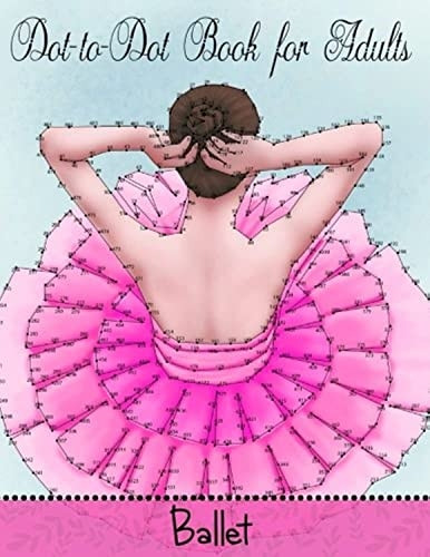Dot to Dot Book for Adults: Ballet (Game, Puzzle and Activity Books)