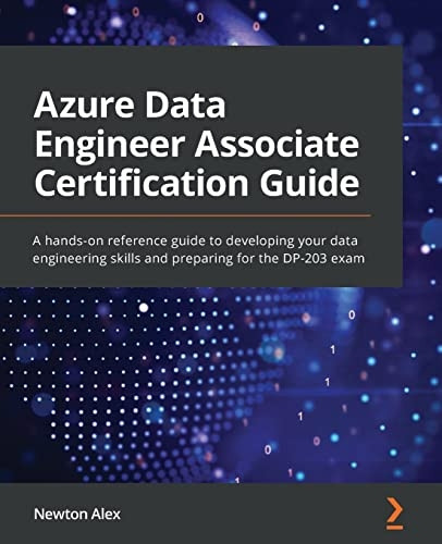 Azure Data Engineer Associate Certification Guide: A hands-on reference guide to developing your data engineering skills and preparing for the DP-203 exam