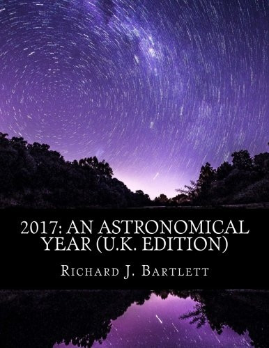 2017: An Astronomical Year (U.K. Edition): A Reference Guide to 365 Nights of Astronomy
