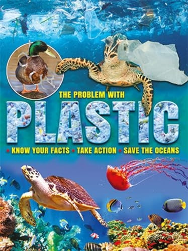 The Problem with Plastic: Know Your Facts * Take Action * Save The Oceans
