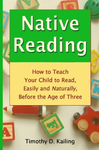 Native Reading: How to  - Teach Your Child to Read,  - Easily and Naturally,  - Before the Age of Three