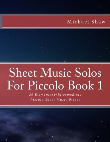 Sheet Music Solos For  - Piccolo Book 1: 20  - Elementary/Intermediate  - Piccolo Sheet Music Pieces  - (Sheet Music Solos for  - Piccolo)