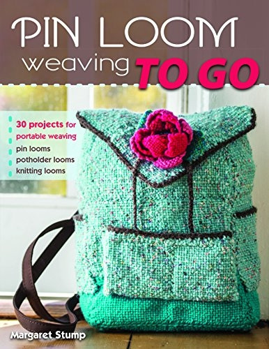 Pin Loom Weaving to Go: 30Projects for Portable Weaving