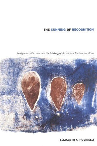The Cunning of Recognition: Indigenous Alterities and the Making of Australian Multiculturalism (Politics, History, & Culture)