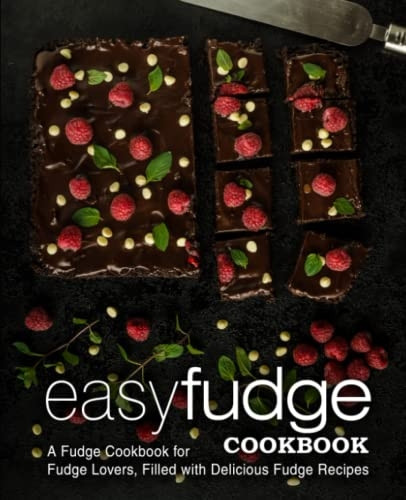 Easy Fudge Cookbook: A  - Fudge Cookbook for Fudge  - Lovers, Filled with  - Delicious Fudge Recipes