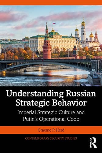 Understanding Russian Strategic Behavior: Imperial Strategic Culture and Putin's Operational Code (Contemporary Security Studies)
