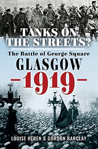 Tanks on the Streets?: The Battle of George Square, Glasgow, 1919