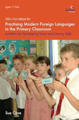100+ Fun Ideas for Practising Modern Foreign Languages in the Primary Classroom: Activities for Developing Oracy and Literacy Skills