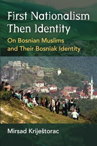 First Nationalism Then Identity : on Bosnian Muslims and Their Bosniak Identity