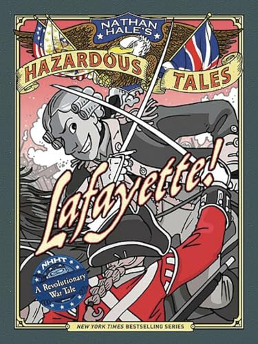 Lafayette! (Nathan Hale's Hazardous Tales #8): A Revolutionary War Tale: A Revolutionary War Tale (Nathan Hale's Hazardous Tales)
