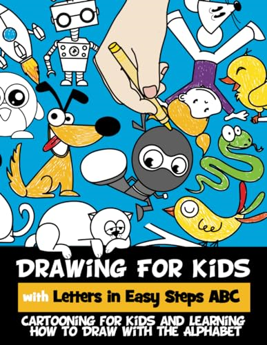 Drawing for Kids with Letters in Easy Steps ABC: Cartooning for Kids and Learning How to Draw with the Alphabet