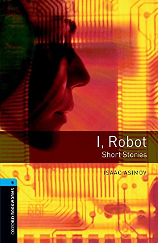 Oxford Bookworms Library New Edition: Stage 5: 1,800 Headwords: I, Robot - Short Stories: 1800 Headwords