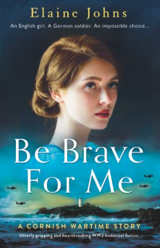 Be Brave for Me: Utterly gripping and heartbreaking WW2 historical fiction (A Cornish Wartime Story)