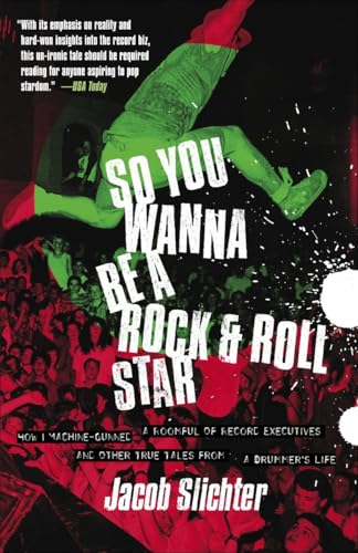 So You Wanna Be a Rock & Roll Star: How I Machine-Gunned a Roomful of Record Executives and Other True Tales from a Drummer's Life