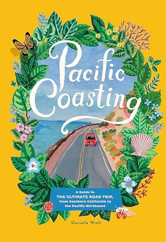 Pacific Coasting: A Guide to The Ultimate Road Trip, from Southern California to the Pacific Northwest