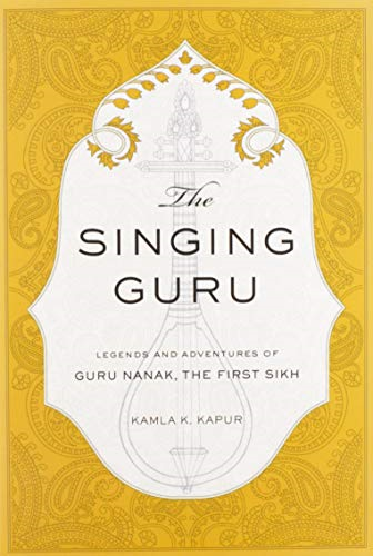 The Singing Guru: Legends and Adventures of Guru Nanak, The First Sikh (Sikh Saga)